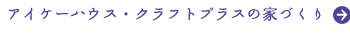 アイケーハウス・クラフトプラスの家づくり