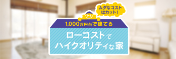 ローコストでハイクオリティな家