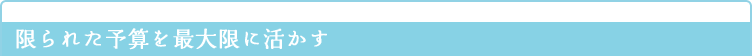 限られた予算を最大限に活かす