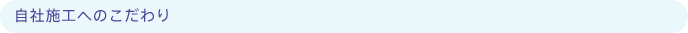 自社施工へのこだわり