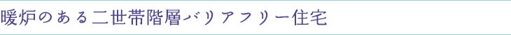 暖炉のある二世帯階層バリアフリー住宅