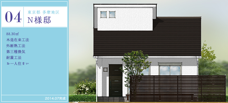 04 東京都 多摩地区 N様邸 / 88.30㎡ / 木造在来工法 / 外断熱工法 / 第三種換気 / 耐震工法 / お一人住まい / 2014.07完成